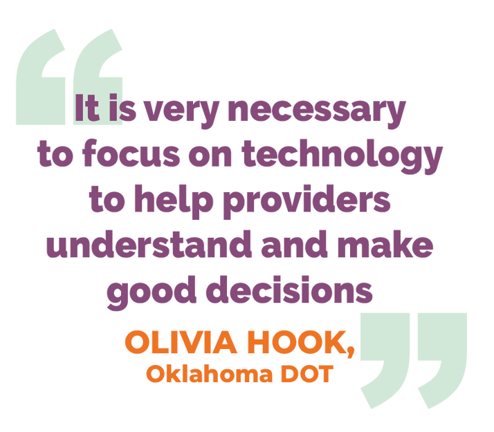 It is very necessary to focus on technology to help providers understand and make good decisions- OLIVIA HOOK, Oklahoma DOT