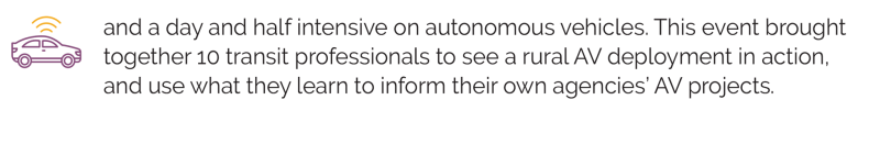 and a day and half intensive on autonomous vehicles. This event brought together 10 transit professionals to see a rural AV deployment in action, and use what they learn to inform their own agencies’ AV projects.